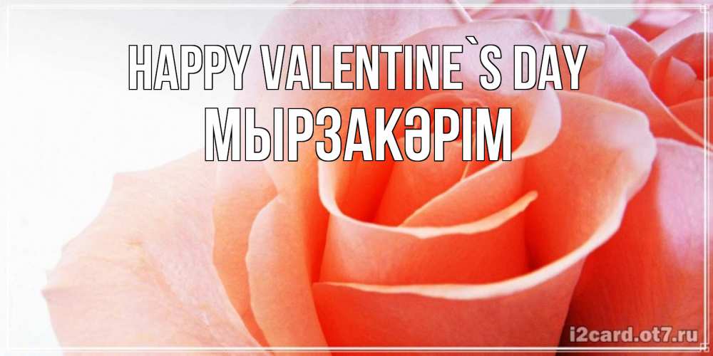 Greetings card с именем, Мырзакәрім Happy Valentine`s Day открытка на день Святого Валентина с розовой розой Greetings with text for free download 